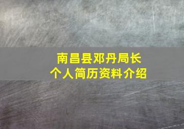 南昌县邓丹局长个人简历资料介绍