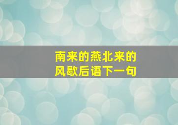 南来的燕北来的风歇后语下一句