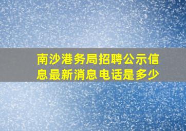 南沙港务局招聘公示信息最新消息电话是多少