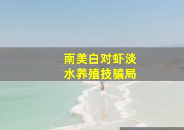 南美白对虾淡水养殖技骗局