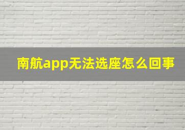 南航app无法选座怎么回事