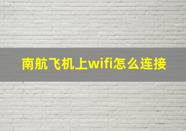 南航飞机上wifi怎么连接