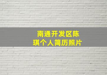 南通开发区陈琪个人简历照片