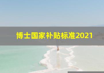 博士国家补贴标准2021