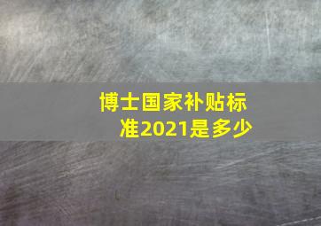 博士国家补贴标准2021是多少