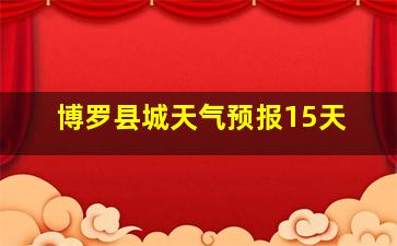 博罗县城天气预报15天