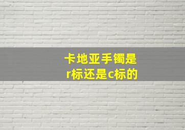 卡地亚手镯是r标还是c标的