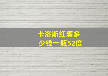 卡洛斯红酒多少钱一瓶52度