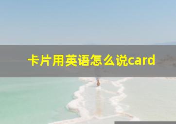 卡片用英语怎么说card