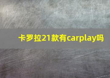 卡罗拉21款有carplay吗