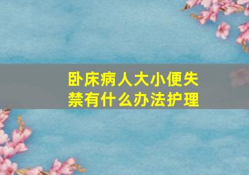 卧床病人大小便失禁有什么办法护理