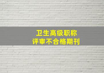 卫生高级职称评审不合格期刊