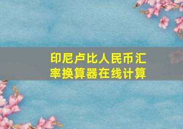 印尼卢比人民币汇率换算器在线计算