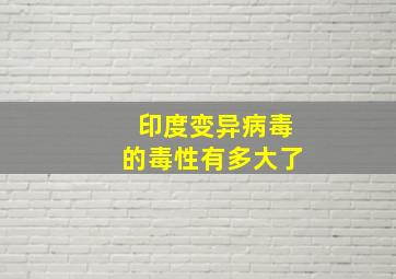 印度变异病毒的毒性有多大了