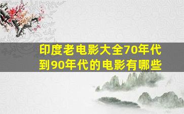 印度老电影大全70年代到90年代的电影有哪些