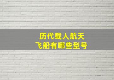 历代载人航天飞船有哪些型号