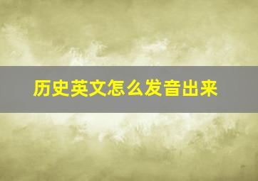 历史英文怎么发音出来