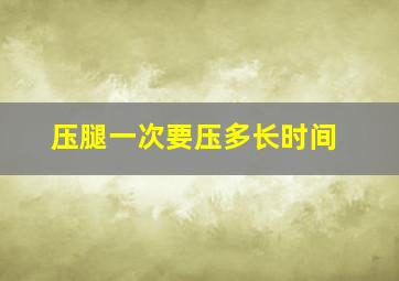 压腿一次要压多长时间