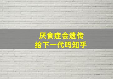 厌食症会遗传给下一代吗知乎