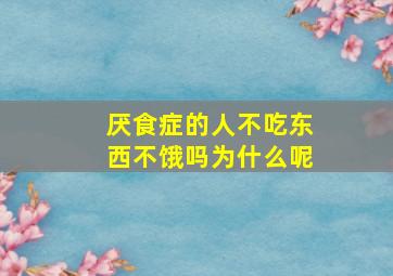 厌食症的人不吃东西不饿吗为什么呢