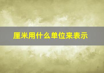 厘米用什么单位来表示