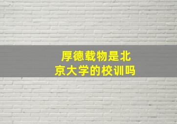 厚德载物是北京大学的校训吗