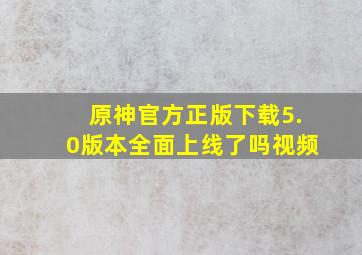 原神官方正版下载5.0版本全面上线了吗视频