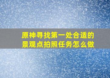 原神寻找第一处合适的景观点拍照任务怎么做