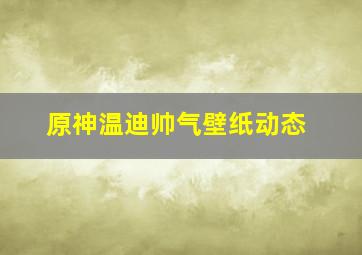 原神温迪帅气壁纸动态