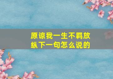 原谅我一生不羁放纵下一句怎么说的