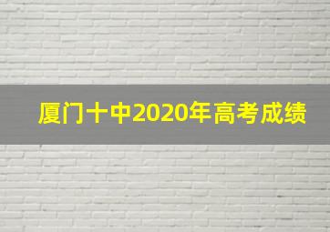 厦门十中2020年高考成绩