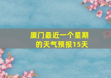 厦门最近一个星期的天气预报15天