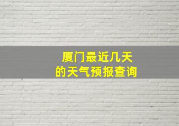 厦门最近几天的天气预报查询