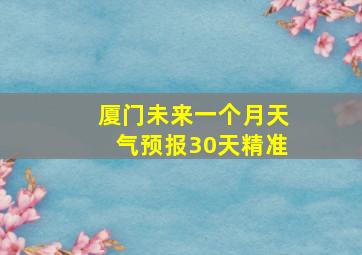 厦门未来一个月天气预报30天精准