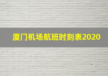 厦门机场航班时刻表2020