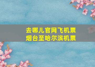 去哪儿官网飞机票烟台至哈尔滨机票