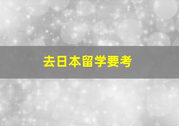 去日本留学要考