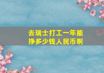 去瑞士打工一年能挣多少钱人民币啊