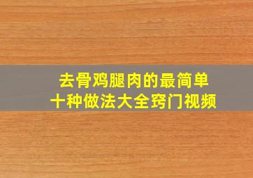 去骨鸡腿肉的最简单十种做法大全窍门视频