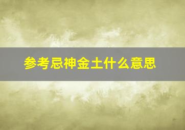 参考忌神金土什么意思