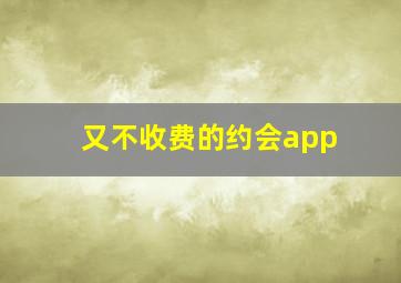 又不收费的约会app