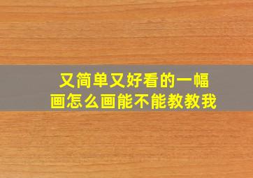 又简单又好看的一幅画怎么画能不能教教我