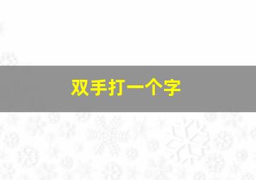 双手打一个字