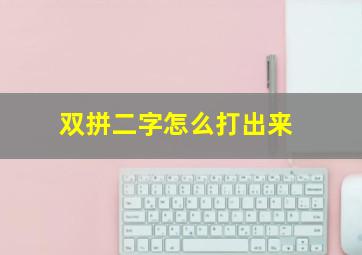 双拼二字怎么打出来