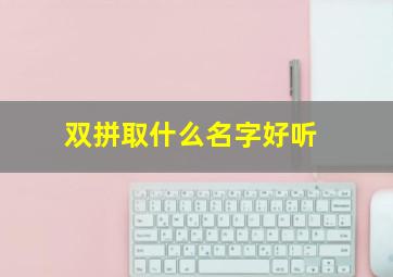 双拼取什么名字好听