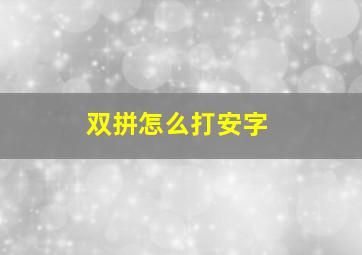 双拼怎么打安字