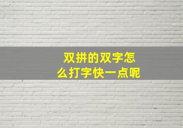 双拼的双字怎么打字快一点呢