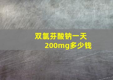 双氯芬酸钠一天200mg多少钱