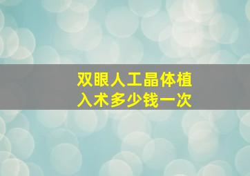 双眼人工晶体植入术多少钱一次