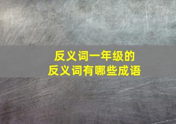 反义词一年级的反义词有哪些成语